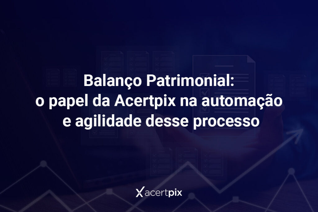 Balanço Patrimonial: o papel da Acertpix na automação e agilidade desse processo