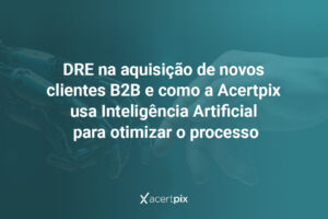 DRE na aquisição de novos clientes B2B e como a Acertpix usa Inteligência Artificial para otimizar o processo