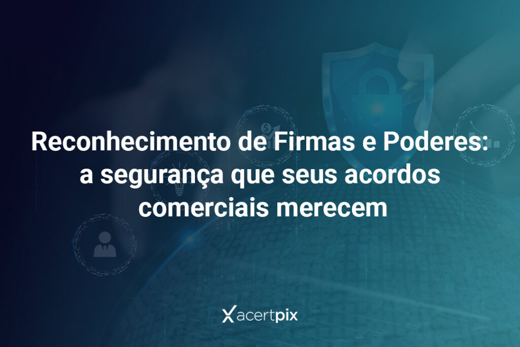 Reconhecimento de Firmas e Poderes: a segurança que seus acordos comerciais merecem