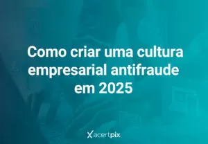 A importância em ter uma cultural empresarial antifraude